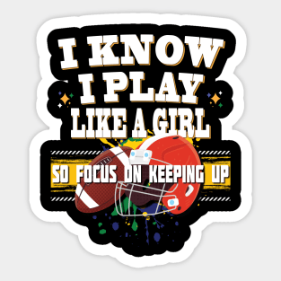 I Know I Play Like A Girl So Focus On Keeping Up Football Sticker